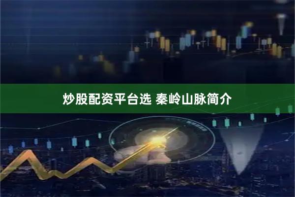 炒股配资平台选 秦岭山脉简介